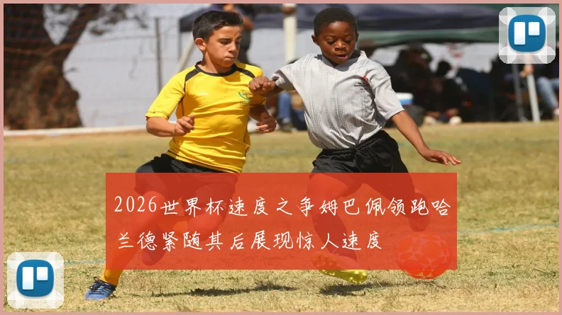 2026世界杯速度之争姆巴佩领跑哈兰德紧随其后展现惊人速度